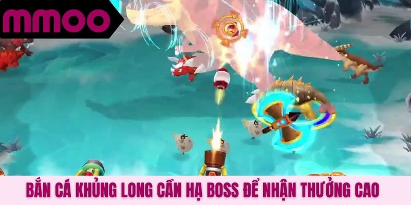 Bắn cá Khủng Long cần hạ boss để nhận thưởng cao