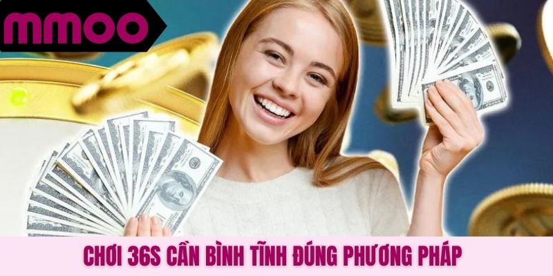 Chơi 36s cần bình tĩnh đúng phương pháp