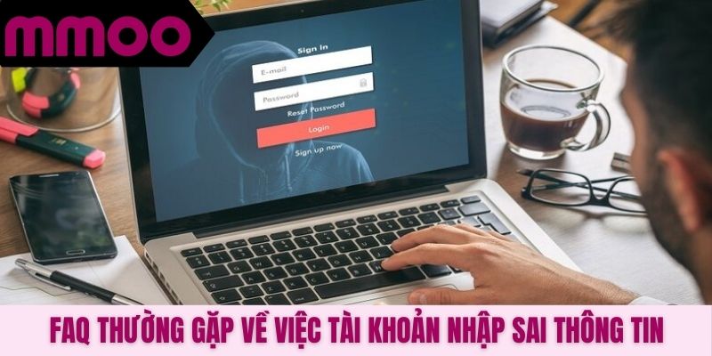 FAQ thường gặp về việc tài khoản nhập sai thông tin