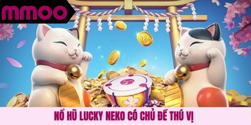 Nổ hũ Lucky Neko có chủ đề thú vị