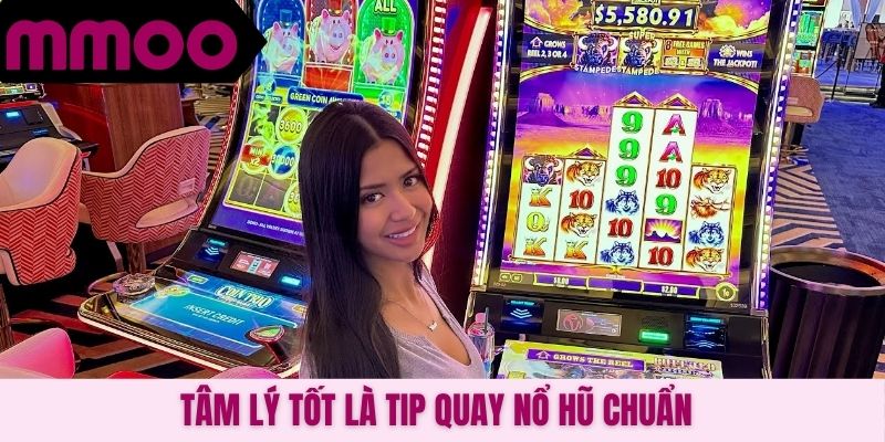 Tâm lý tốt là tip quay nổ hũ chuẩn