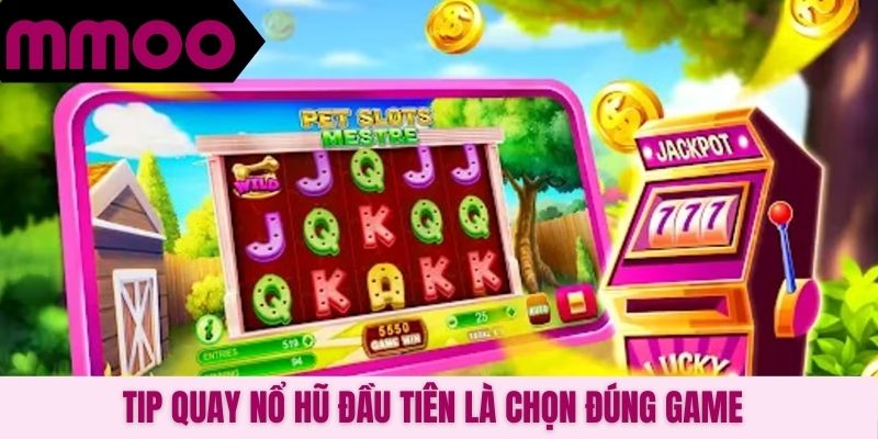 Tip quay nổ hũ đầu tiên là chọn đúng game