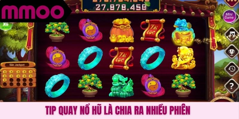 Tip quay nổ hũ là chia ra nhiều phiên